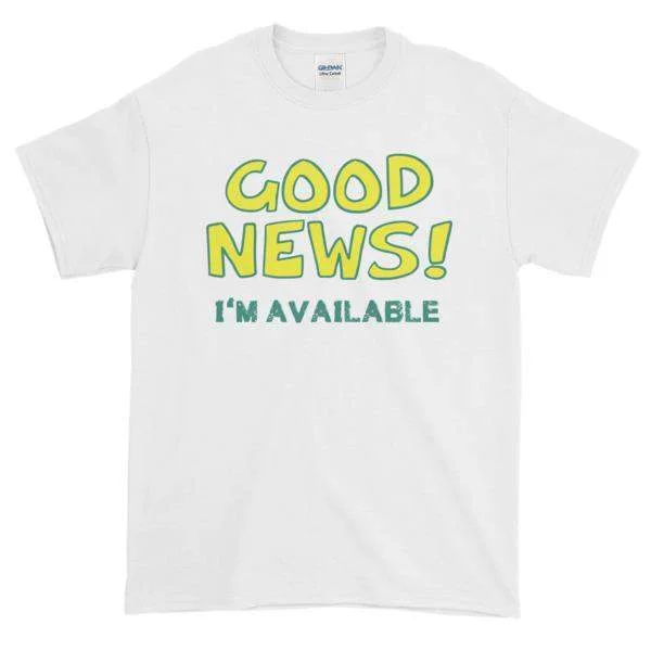Good News I'm Available T-shirt Collared Crew Neck Turtle Neck